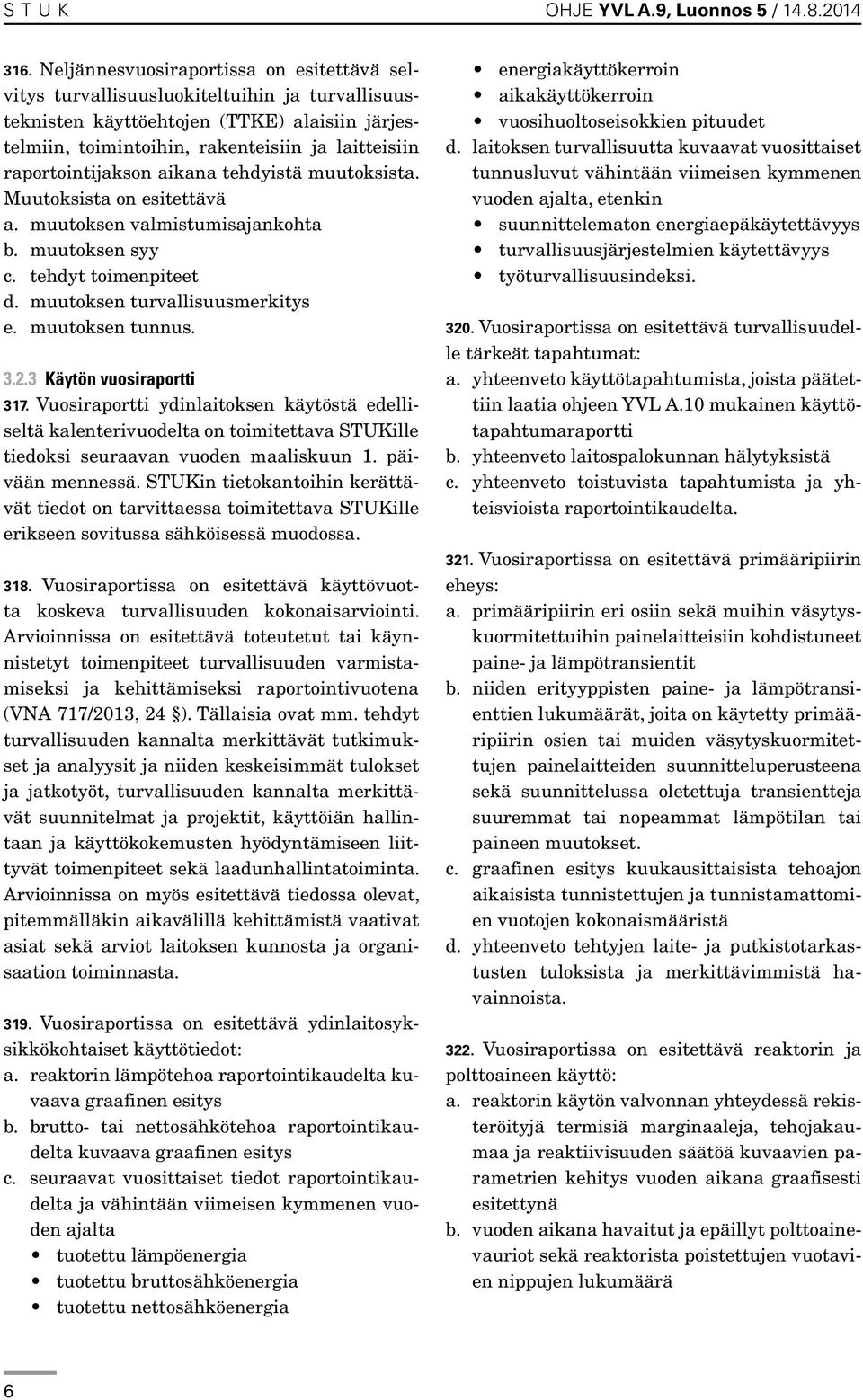 raportointijakson aikana tehdyistä muutoksista. Muutoksista on esitettävä a. muutoksen valmistumisajankohta b. muutoksen syy c. tehdyt toimenpiteet d. muutoksen turvallisuusmerkitys e.