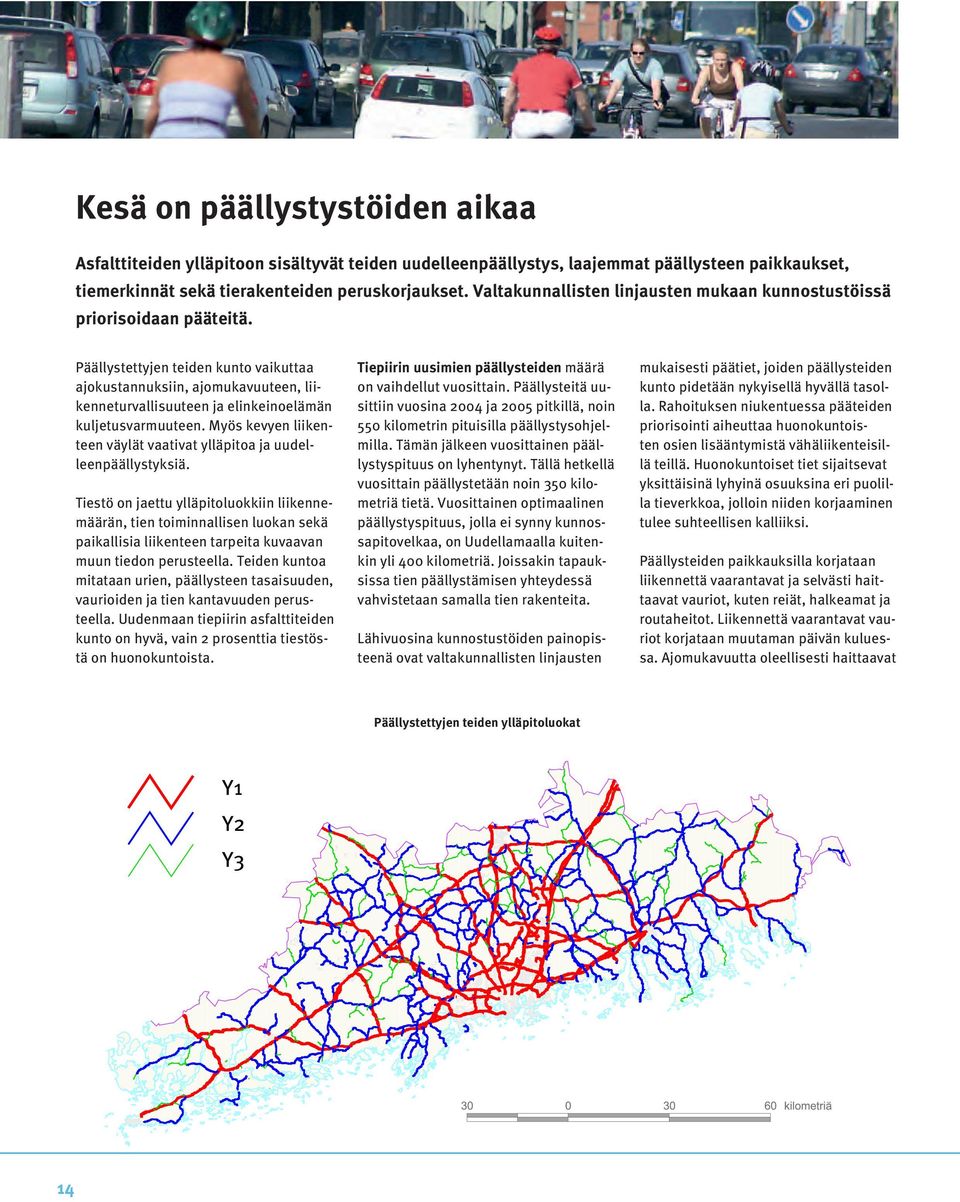 Päällystettyjen teiden kunto vaikuttaa ajokustannuksiin, ajomukavuuteen, liikenneturvallisuuteen ja elinkeinoelämän kuljetusvarmuuteen.