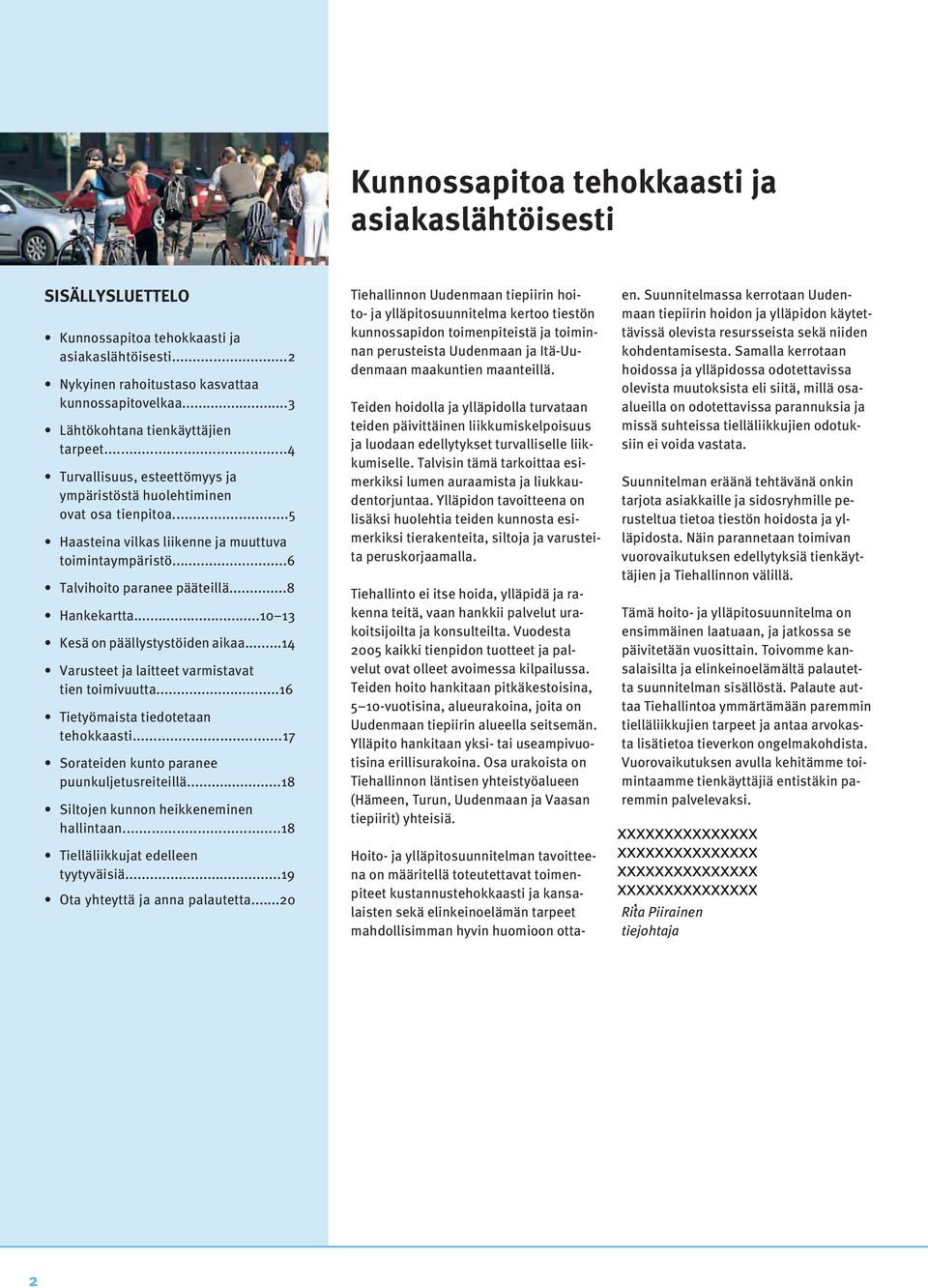 ..6 Talvihoito paranee pääteillä...8 Hankekartta...10 13 Kesä on päällystystöiden aikaa...14 Varusteet ja laitteet varmistavat tien toimivuutta...16 Tietyömaista tiedotetaan tehokkaasti.