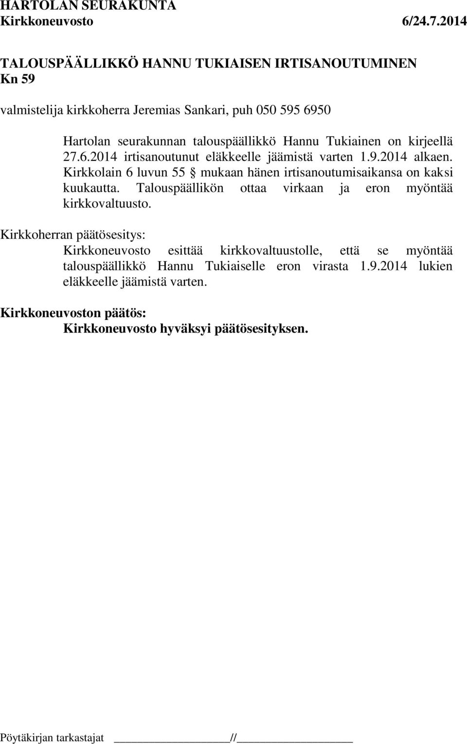 Kirkkolain 6 luvun 55 mukaan hänen irtisanoutumisaikansa on kaksi kuukautta. Talouspäällikön ottaa virkaan ja eron myöntää kirkkovaltuusto.