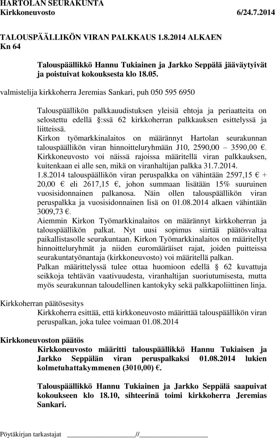 liitteissä. Kirkon työmarkkinalaitos on määrännyt Hartolan seurakunnan talouspäällikön viran hinnoitteluryhmään J10, 2590,00 3590,00.