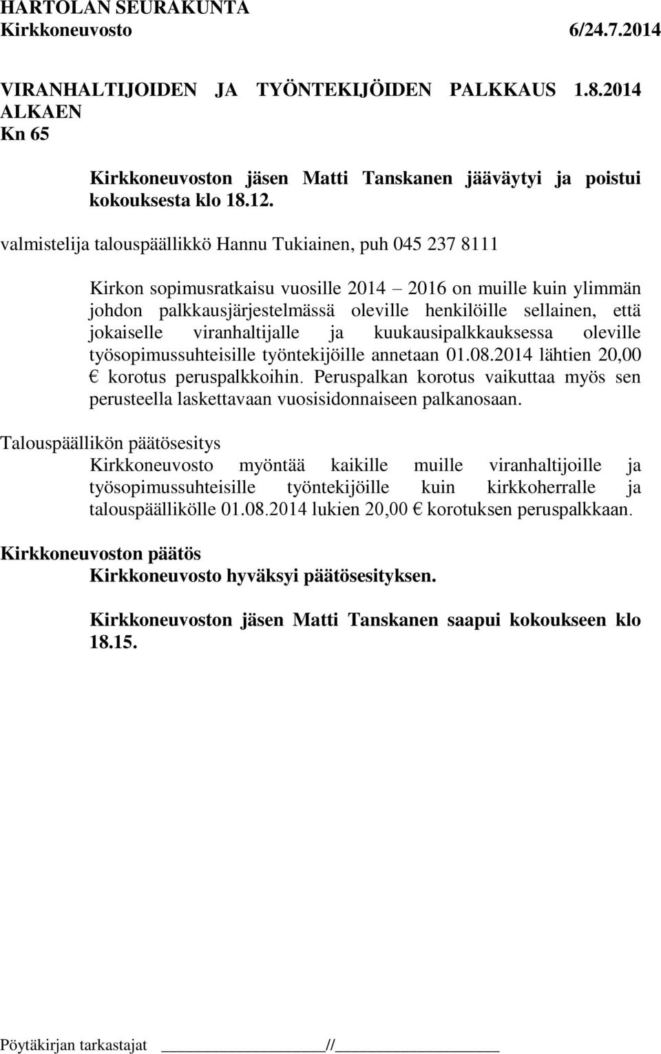 jokaiselle viranhaltijalle ja kuukausipalkkauksessa oleville työsopimussuhteisille työntekijöille annetaan 01.08.2014 lähtien 20,00 korotus peruspalkkoihin.