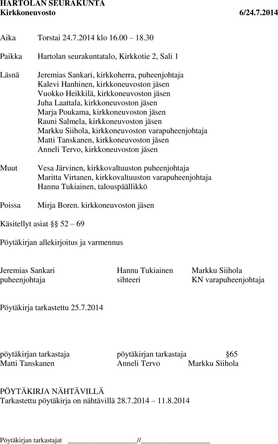 Juha Laattala, kirkkoneuvoston jäsen Marja Poukama, kirkkoneuvoston jäsen Rauni Salmela, kirkkoneuvoston jäsen Markku Siihola, kirkkoneuvoston varapuheenjohtaja Matti Tanskanen, kirkkoneuvoston jäsen