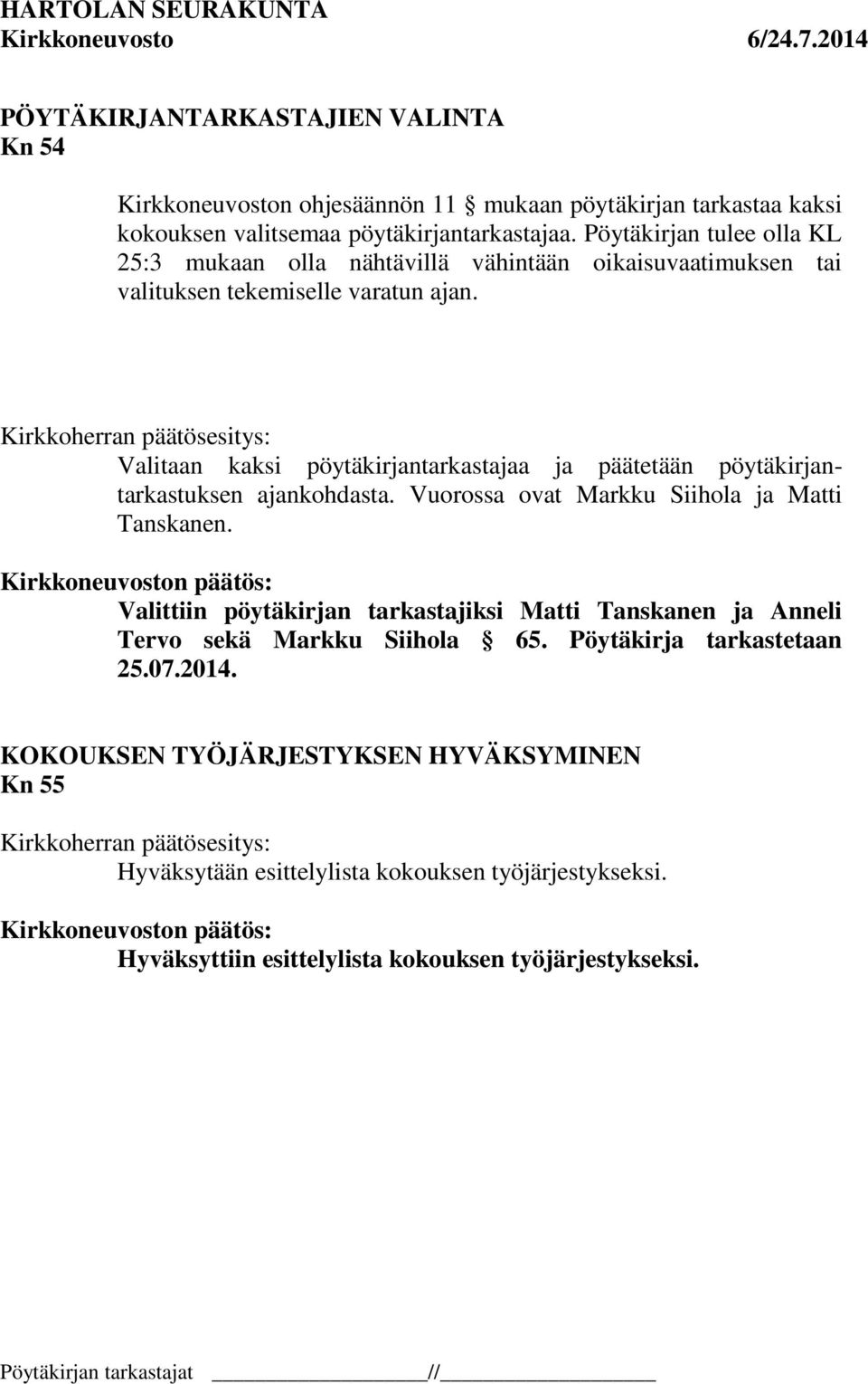 Kirkkoherran päätösesitys: Valitaan kaksi pöytäkirjantarkastajaa ja päätetään pöytäkirjantarkastuksen ajankohdasta. Vuorossa ovat Markku Siihola ja Matti Tanskanen.