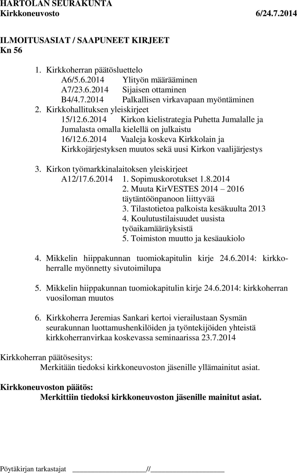 Kirkon työmarkkinalaitoksen yleiskirjeet A12/17.6.2014 1. Sopimuskorotukset 1.8.2014 2. Muuta KirVESTES 2014 2016 täytäntöönpanoon liittyvää 3. Tilastotietoa palkoista kesäkuulta 2013 4.