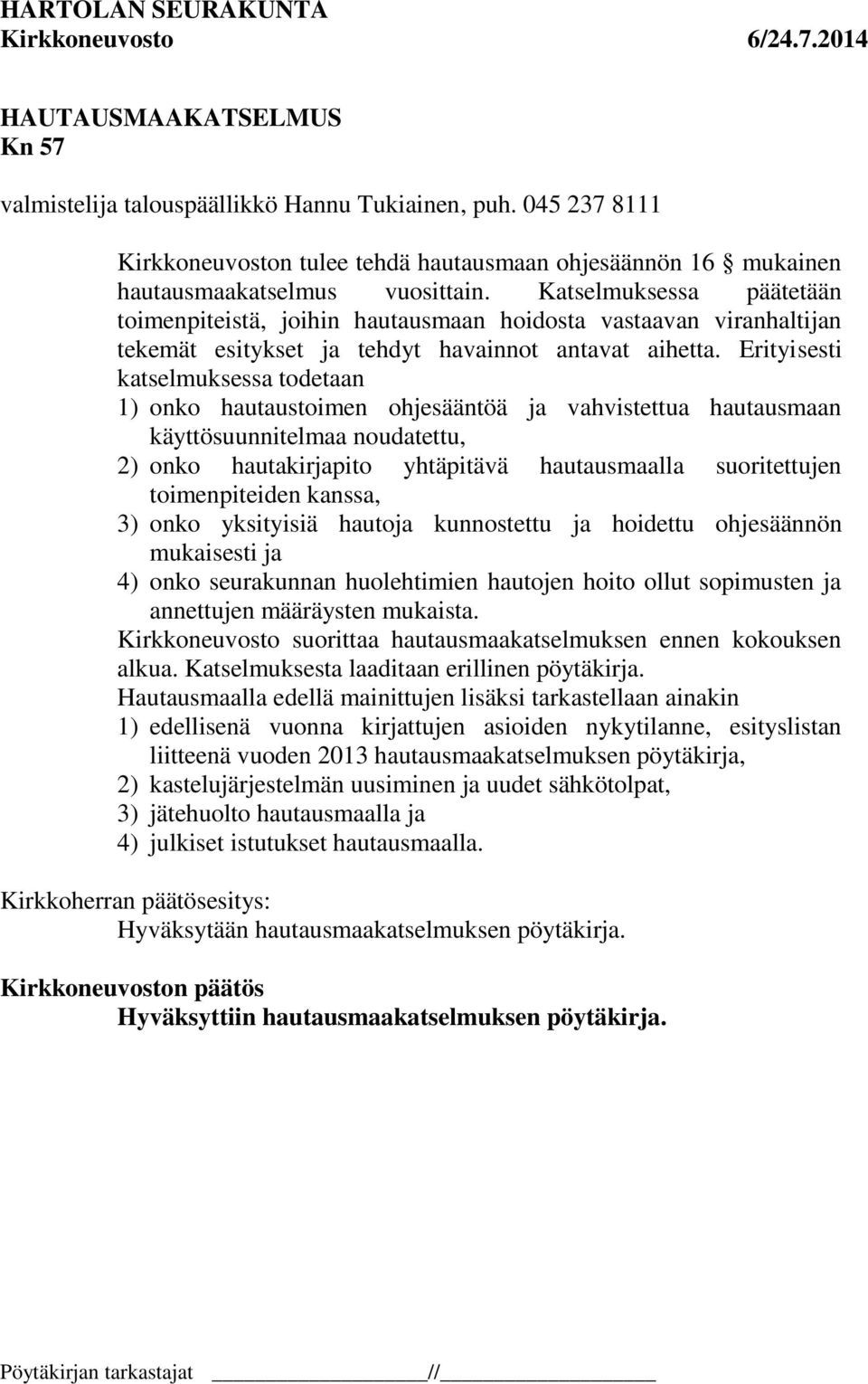 Erityisesti katselmuksessa todetaan 1) onko hautaustoimen ohjesääntöä ja vahvistettua hautausmaan käyttösuunnitelmaa noudatettu, 2) onko hautakirjapito yhtäpitävä hautausmaalla suoritettujen