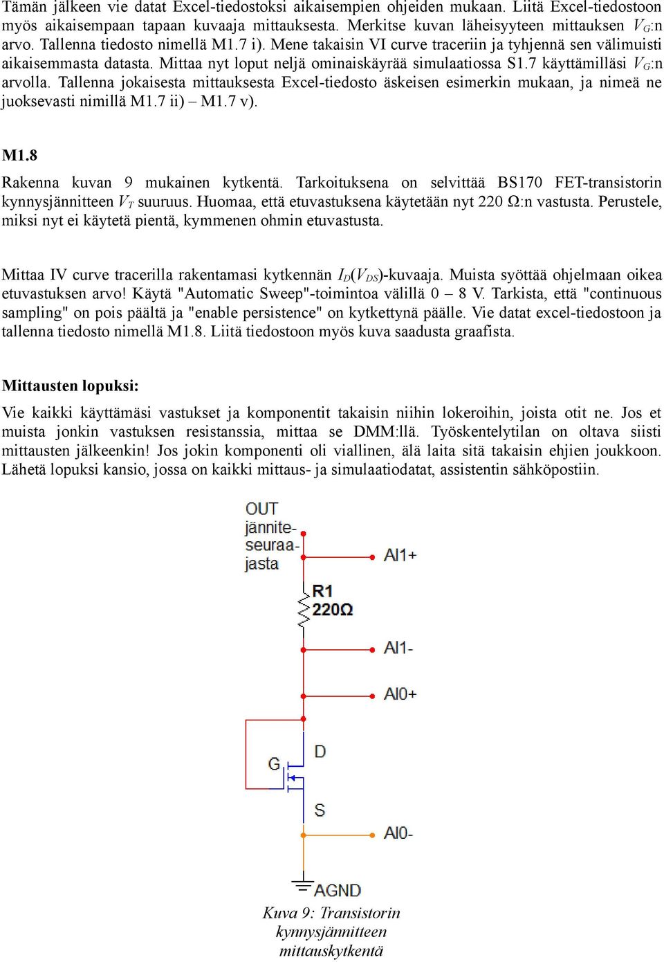 7 käyttämilläsi V G :n arvolla. Tallenna jokaisesta mittauksesta Excel-tiedosto äskeisen esimerkin mukaan, ja nimeä ne juoksevasti nimillä M1.7 ii) M1.7 v). M1.8 Rakenna kuvan 9 mukainen kytkentä.