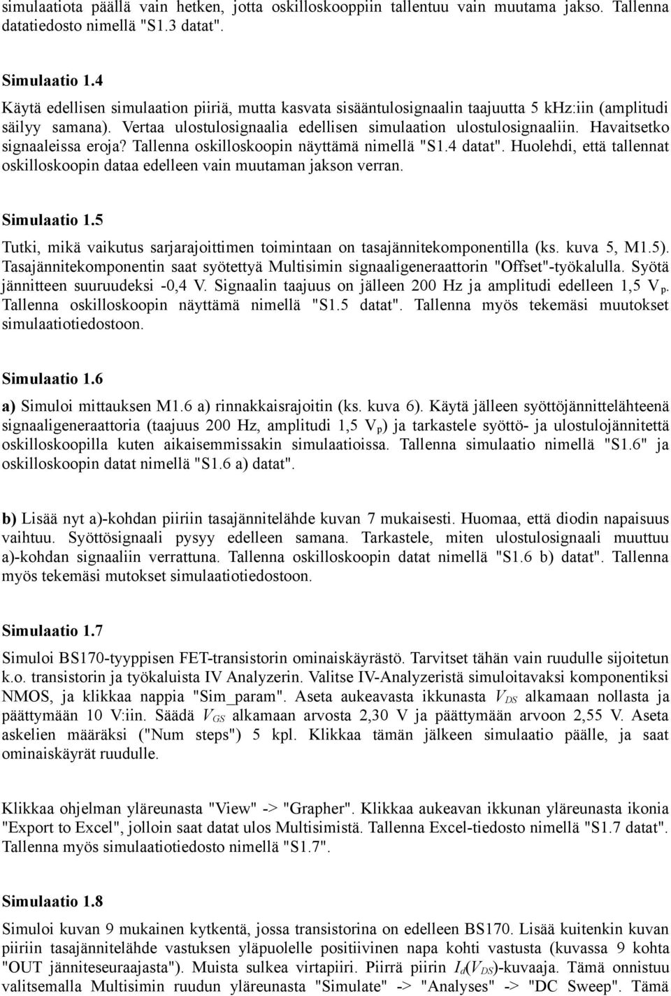 Havaitsetko signaaleissa eroja? Tallenna oskilloskoopin näyttämä nimellä "S1.4 datat". Huolehdi, että tallennat oskilloskoopin dataa edelleen vain muutaman jakson verran. Simulaatio 1.