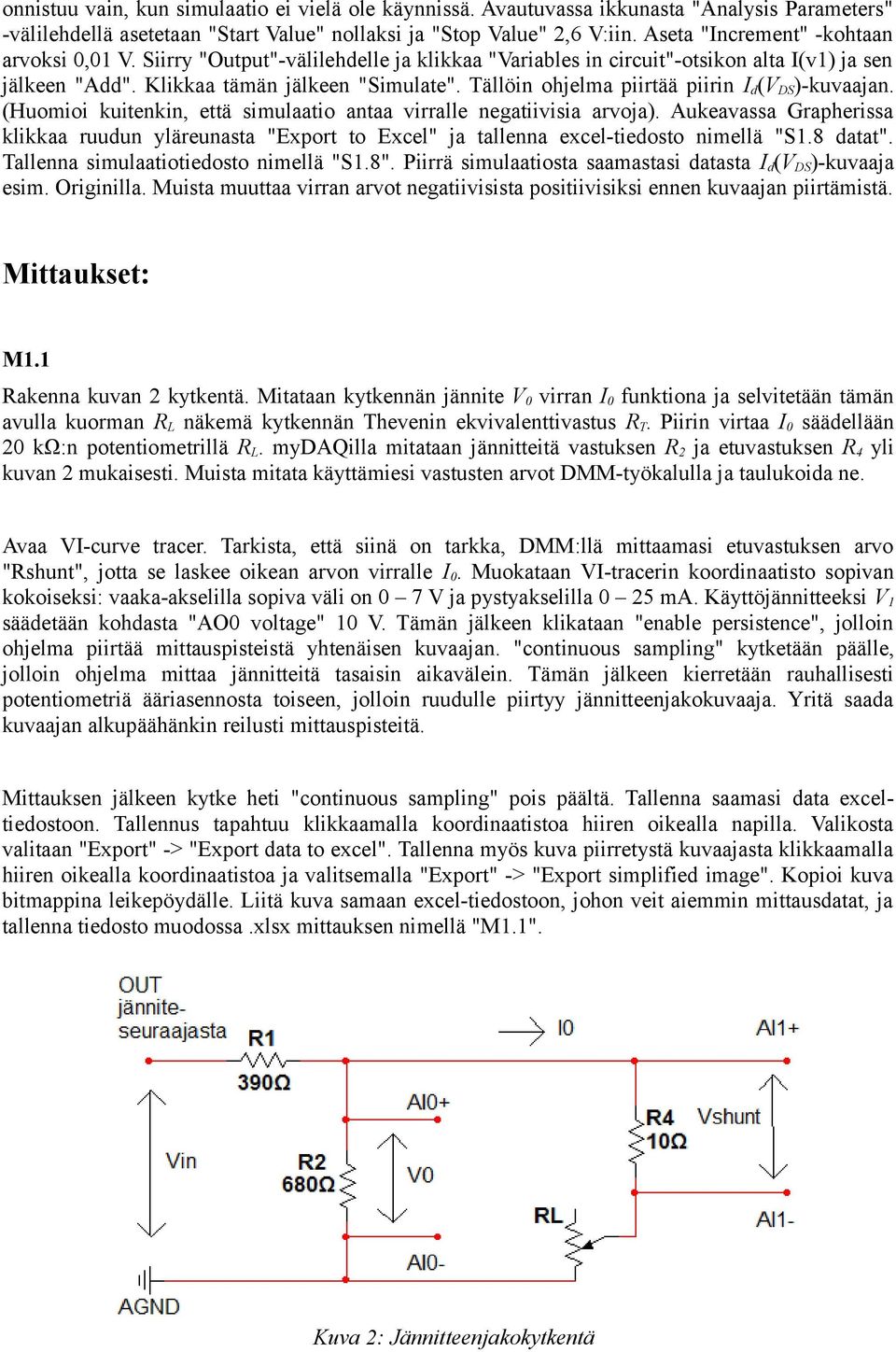 Tällöin ohjelma piirtää piirin I d (V DS )-kuvaajan. (Huomioi kuitenkin, että simulaatio antaa virralle negatiivisia arvoja).