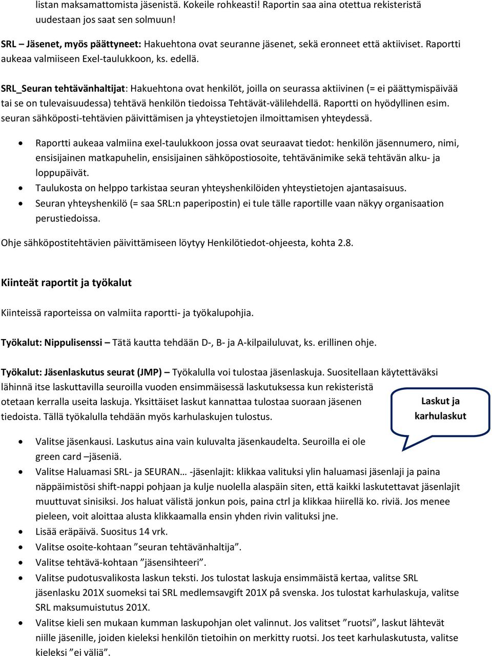 SRL_Seuran tehtävänhaltijat: Hakuehtona ovat henkilöt, joilla on seurassa aktiivinen (= ei päättymispäivää tai se on tulevaisuudessa) tehtävä henkilön tiedoissa Tehtävät-välilehdellä.