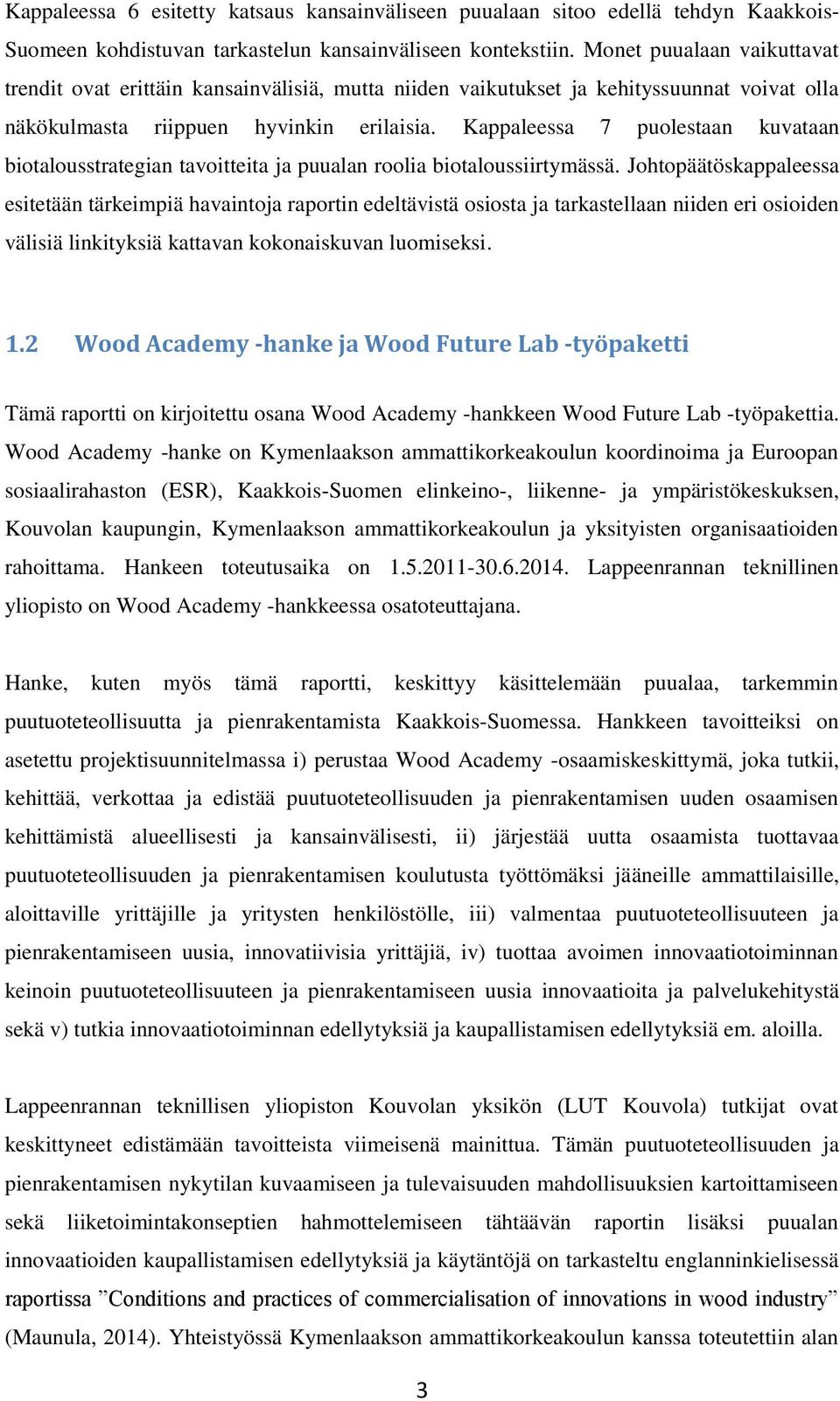 Kappaleessa 7 puolestaan kuvataan biotalousstrategian tavoitteita ja puualan roolia biotaloussiirtymässä.