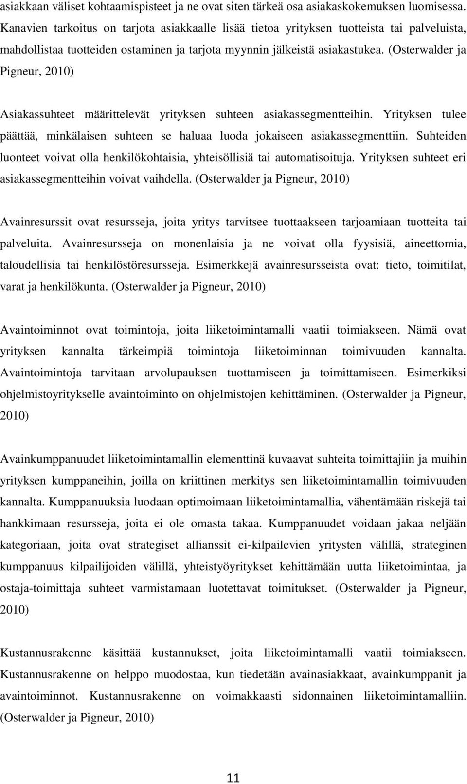 (Osterwalder ja Pigneur, 2010) Asiakassuhteet määrittelevät yrityksen suhteen asiakassegmentteihin. Yrityksen tulee päättää, minkälaisen suhteen se haluaa luoda jokaiseen asiakassegmenttiin.