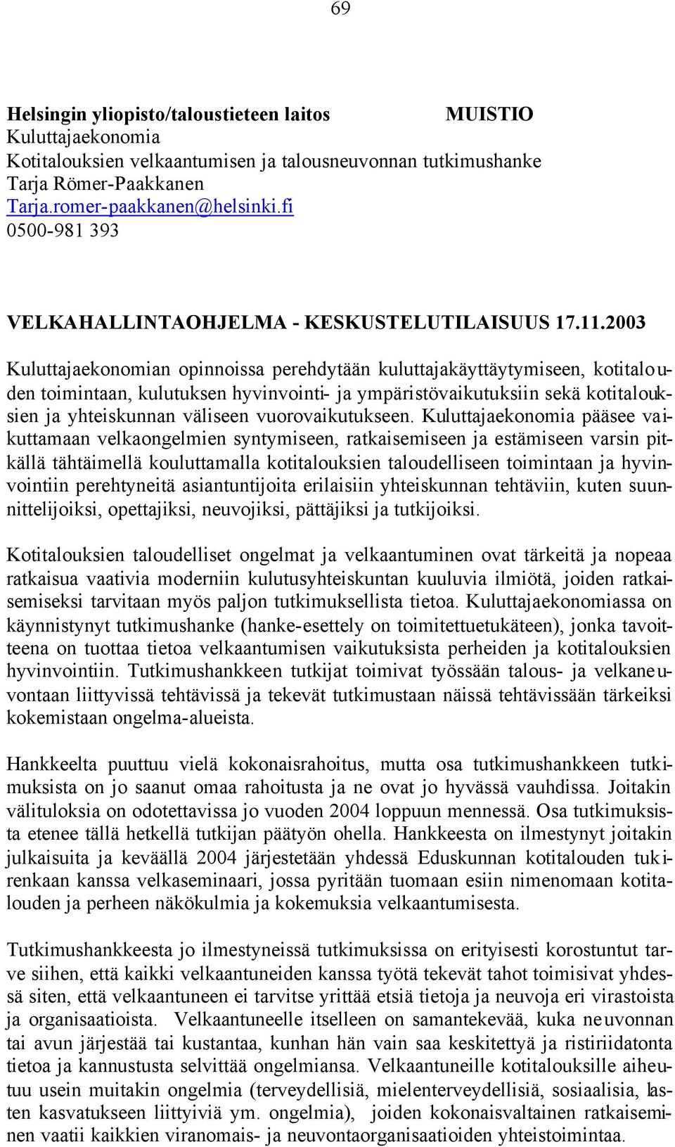 2003 Kuluttajaekonomian opinnoissa perehdytään kuluttajakäyttäytymiseen, kotitalo u- den toimintaan, kulutuksen hyvinvointi- ja ympäristövaikutuksiin sekä kotitalouksien ja yhteiskunnan väliseen