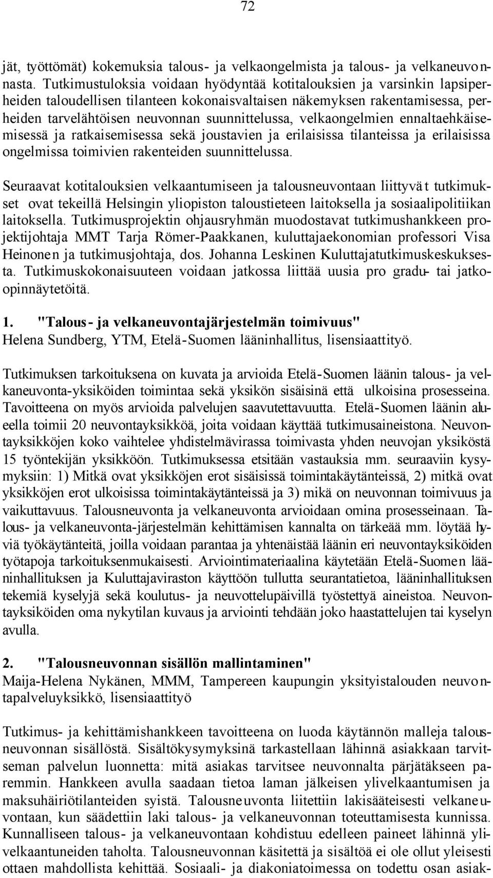 velkaongelmien ennaltaehkäisemisessä ja ratkaisemisessa sekä joustavien ja erilaisissa tilanteissa ja erilaisissa ongelmissa toimivien rakenteiden suunnittelussa.