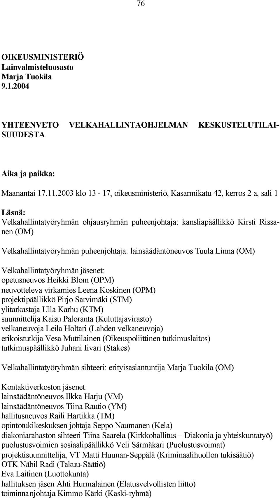 puheenjohtaja: lainsäädäntöneuvos Tuula Linna (OM) Velkahallintatyöryhmän jäsenet: opetusneuvos Heikki Blom (OPM) neuvotteleva virkamies Leena Koskinen (OPM) projektipäällikkö Pirjo Sarvimäki (STM)