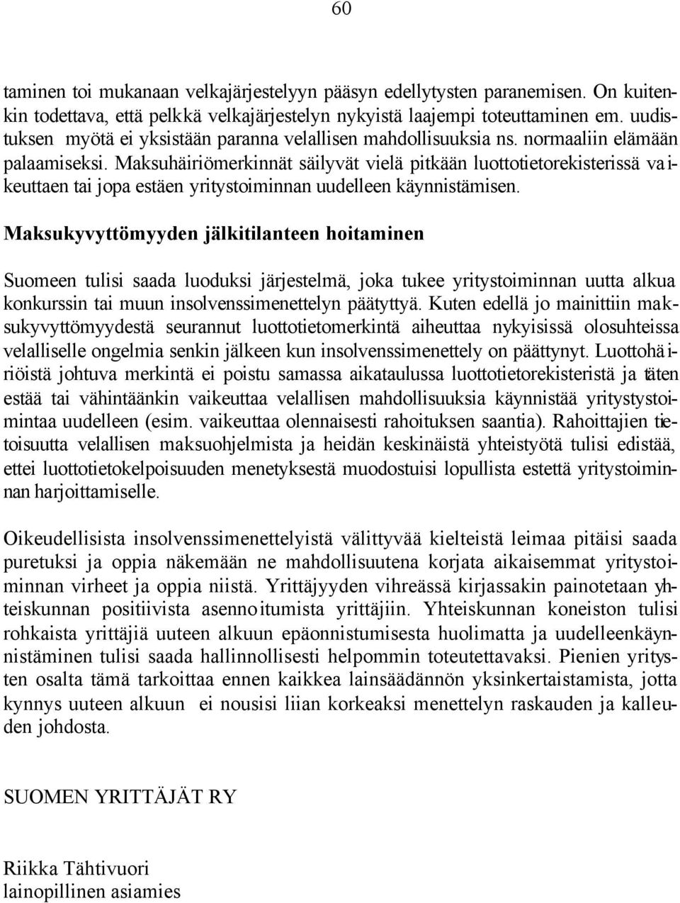 Maksuhäiriömerkinnät säilyvät vielä pitkään luottotietorekisterissä va i- keuttaen tai jopa estäen yritystoiminnan uudelleen käynnistämisen.