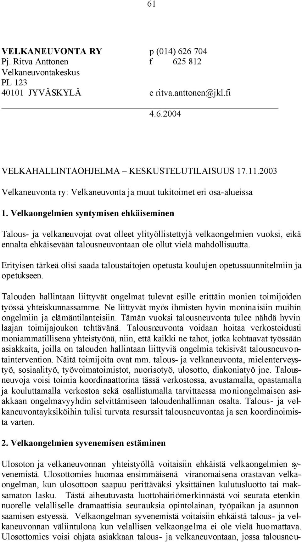 Velkaongelmien syntymisen ehkäiseminen Talous- ja velkaneuvojat ovat olleet ylityöllistettyjä velkaongelmien vuoksi, eikä ennalta ehkäisevään talousneuvontaan ole ollut vielä mahdollisuutta.