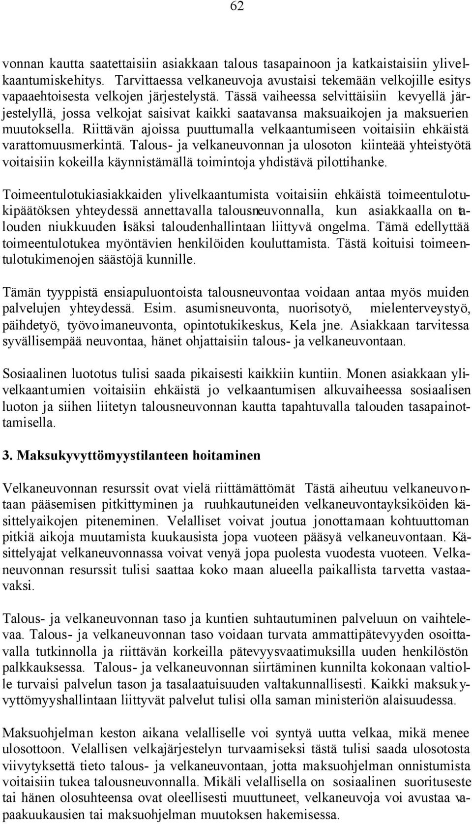 Tässä vaiheessa selvittäisiin kevyellä järjestelyllä, jossa velkojat saisivat kaikki saatavansa maksuaikojen ja maksuerien muutoksella.