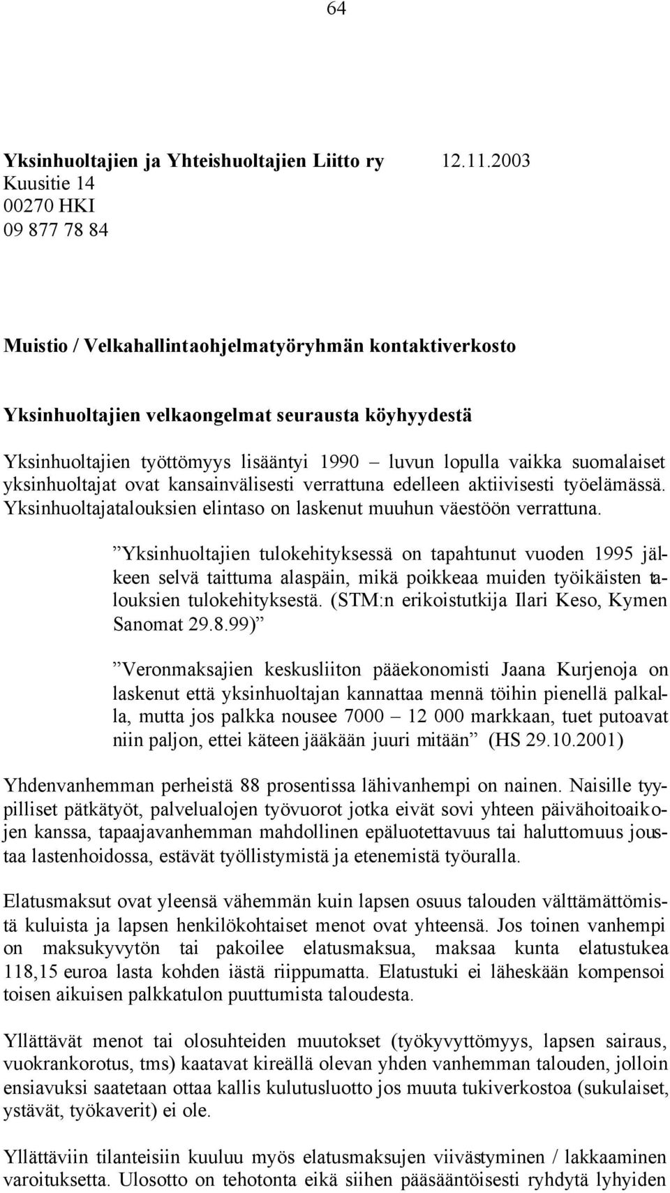 lopulla vaikka suomalaiset yksinhuoltajat ovat kansainvälisesti verrattuna edelleen aktiivisesti työelämässä. Yksinhuoltajatalouksien elintaso on laskenut muuhun väestöön verrattuna.