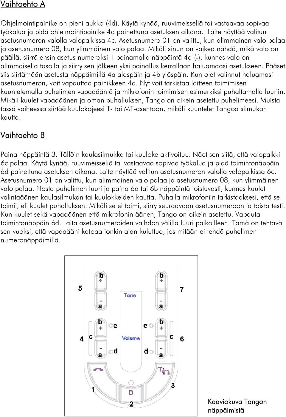 Mikäli sinun on vaikea nähdä, mikä valo on päällä, siirrä ensin asetus numeroksi 1 painamalla näppäintä 4a (-), kunnes valo on alimmaisella tasolla ja siirry sen jälkeen yksi painallus kerrallaan