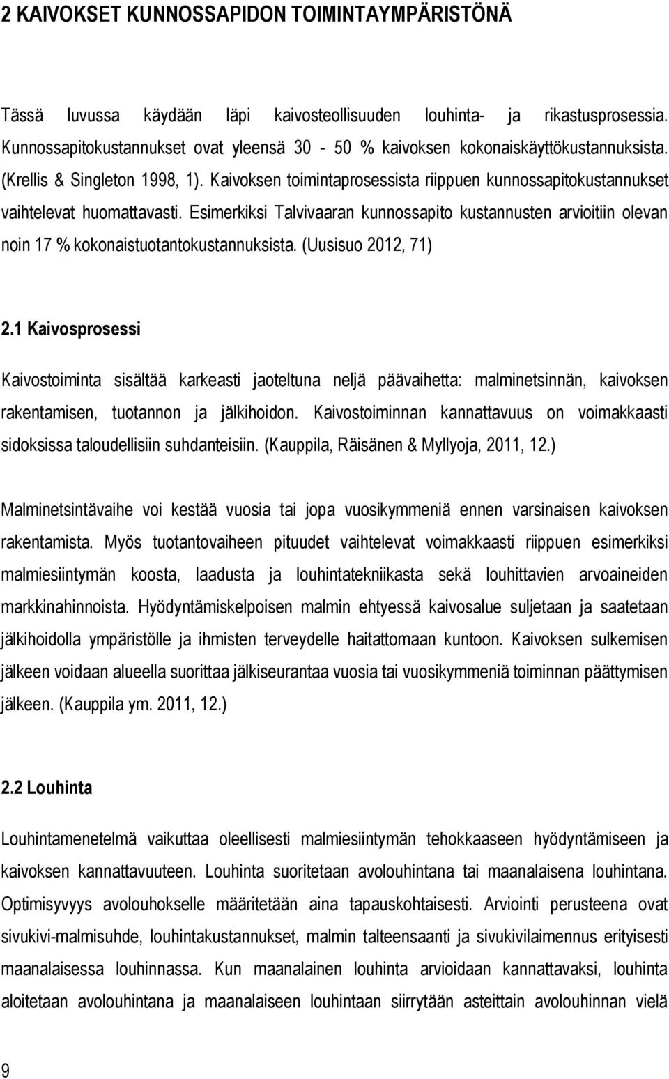 Kaivoksen toimintaprosessista riippuen kunnossapitokustannukset vaihtelevat huomattavasti. Esimerkiksi Talvivaaran kunnossapito kustannusten arvioitiin olevan noin 17 % kokonaistuotantokustannuksista.