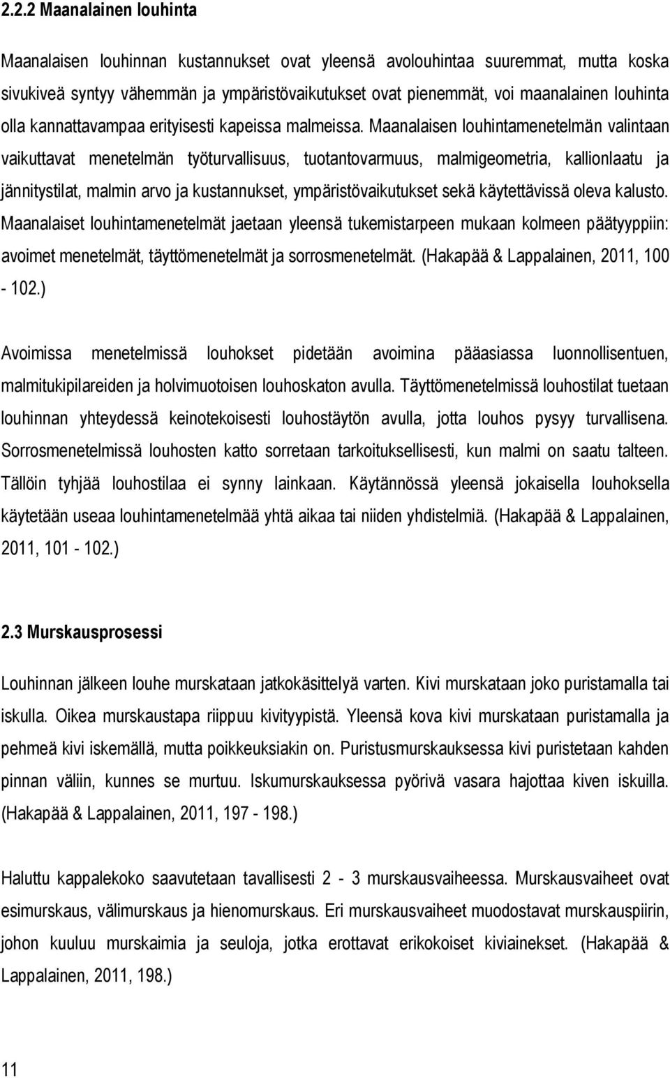 Maanalaisen louhintamenetelmän valintaan vaikuttavat menetelmän työturvallisuus, tuotantovarmuus, malmigeometria, kallionlaatu ja jännitystilat, malmin arvo ja kustannukset, ympäristövaikutukset sekä