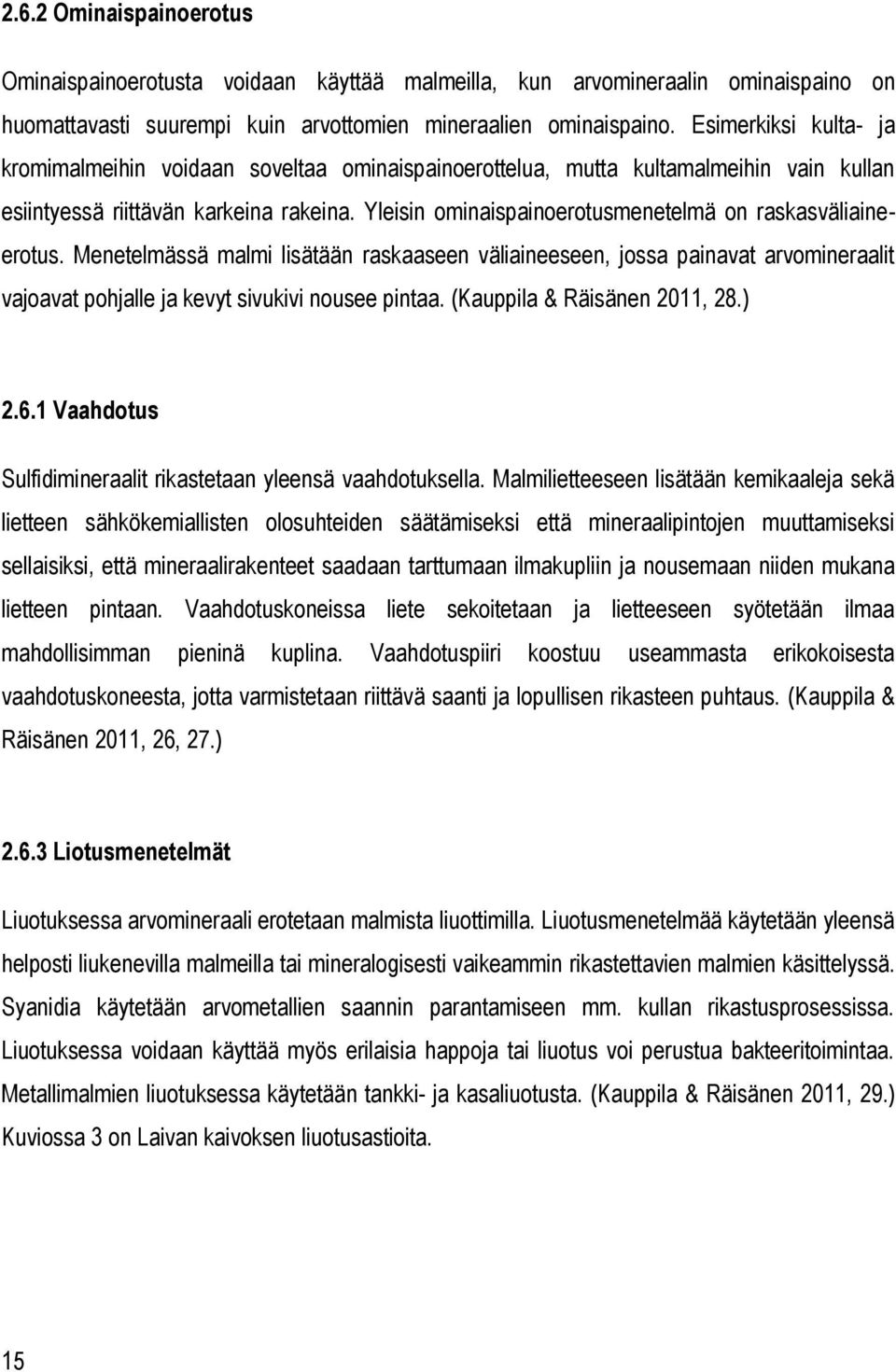 Yleisin ominaispainoerotusmenetelmä on raskasväliaineerotus. Menetelmässä malmi lisätään raskaaseen väliaineeseen, jossa painavat arvomineraalit vajoavat pohjalle ja kevyt sivukivi nousee pintaa.