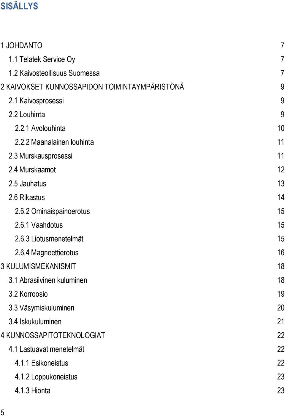 6.1 Vaahdotus 15 2.6.3 Liotusmenetelmät 15 2.6.4 Magneettierotus 16 3 KULUMISMEKANISMIT 18 3.1 Abrasiivinen kuluminen 18 3.2 Korroosio 19 3.