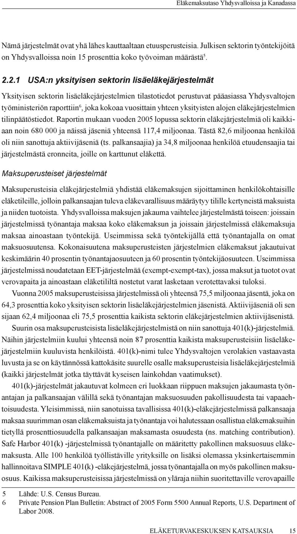 yhteen yksityisten alojen eläkejärjestelmien tilinpäätöstiedot. Raportin mukaan vuoden 2005 lopussa sektorin eläkejärjestelmiä oli kaikkiaan noin 680 000 ja näissä jäseniä yhteensä 117,4 miljoonaa.