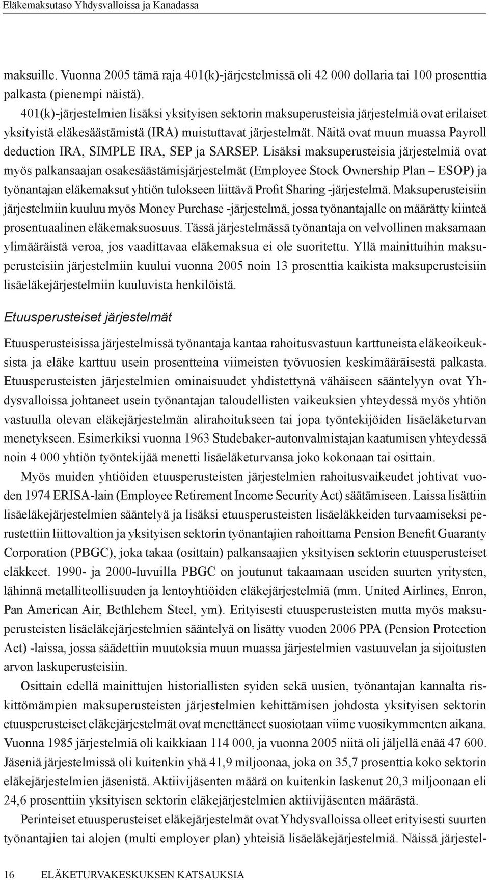 Näitä ovat muun muassa Payroll deduction IRA, SIMPLE IRA, SEP ja SARSEP.