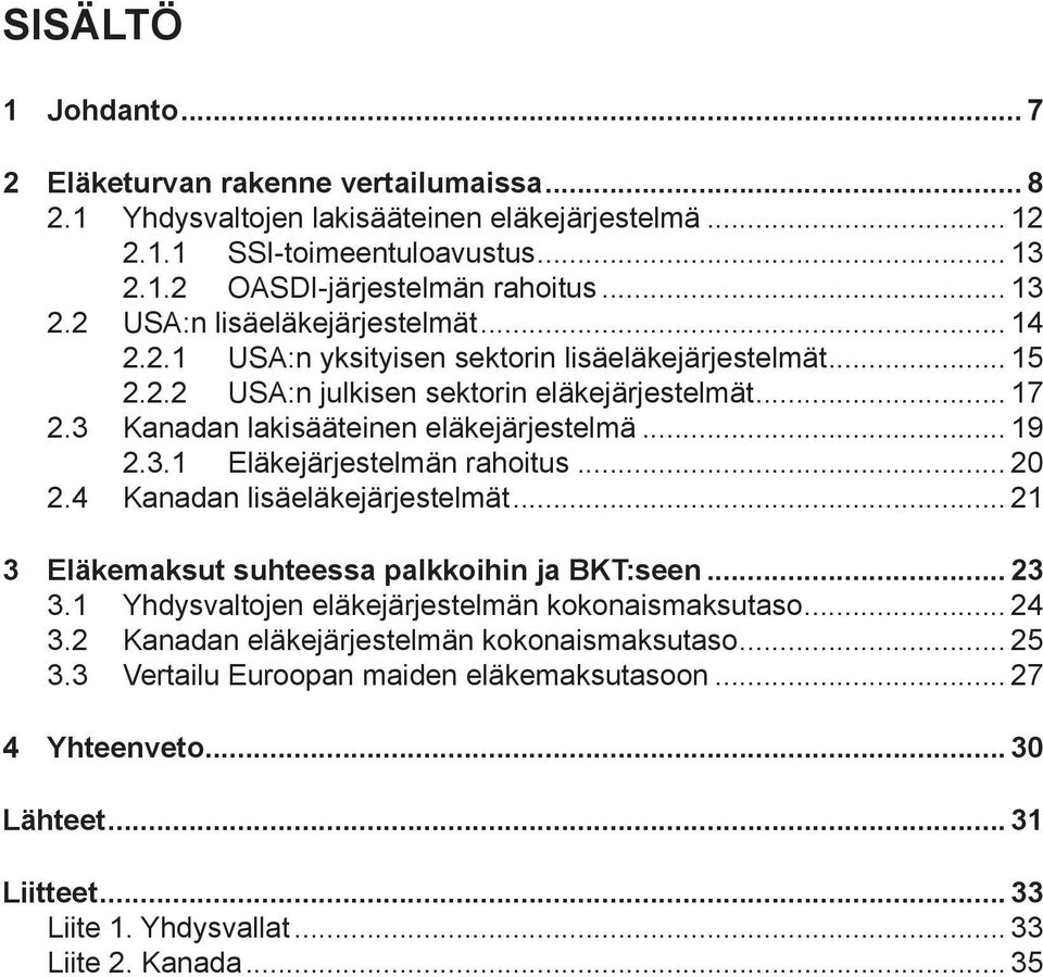 .. 20 2.4 Kanadan lisäeläkejärjestelmät... 21 3 Eläkemaksut suhteessa palkkoihin ja BKT:seen... 23 3.1 Yhdysvaltojen eläkejärjestelmän kokonaismaksutaso... 24 3.