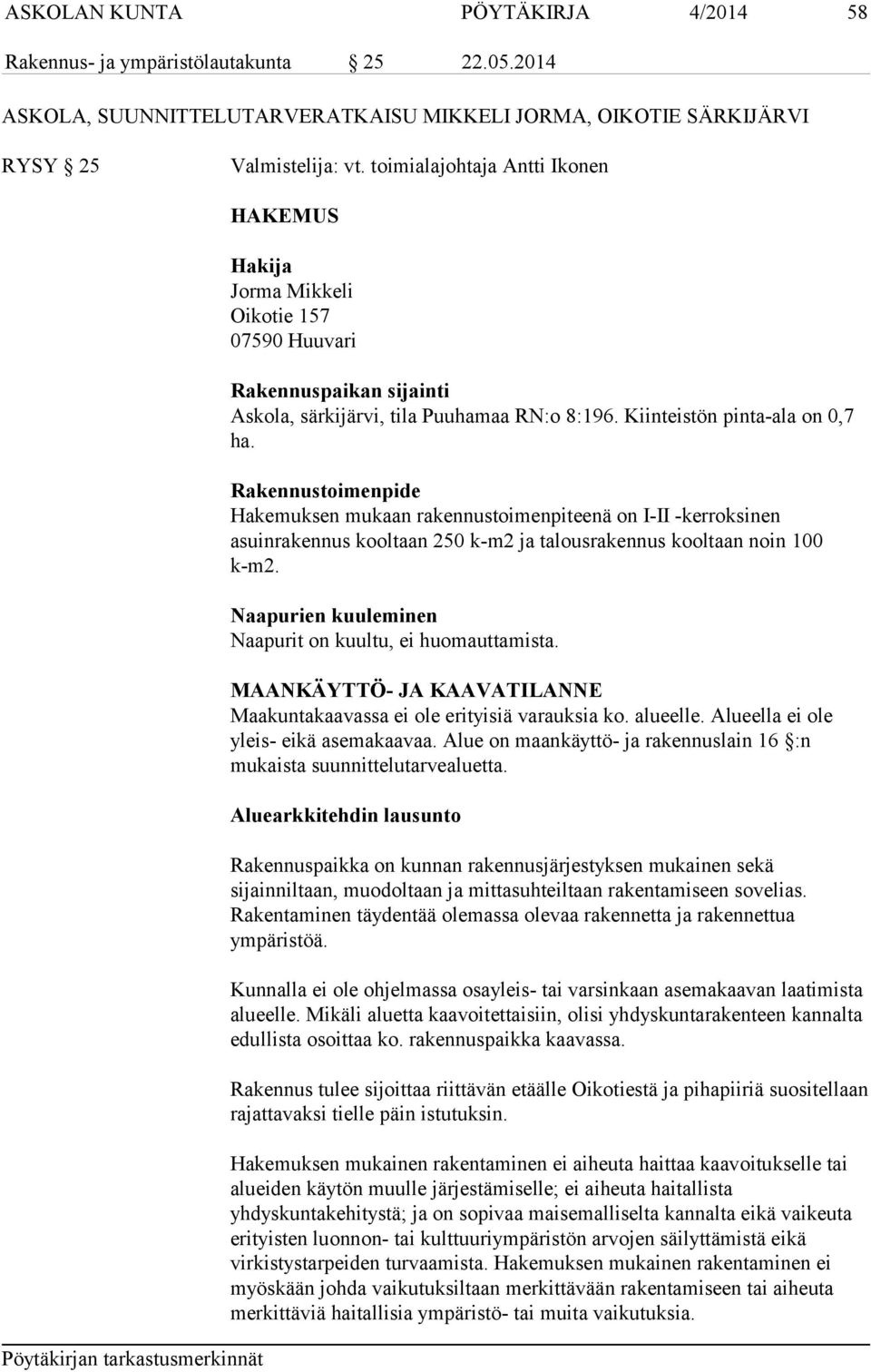 Rakennustoimenpide Hakemuksen mukaan rakennustoimenpiteenä on I-II -kerroksinen asuinrakennus kooltaan 250 k-m2 ja talousrakennus kooltaan noin 100 k-m2.