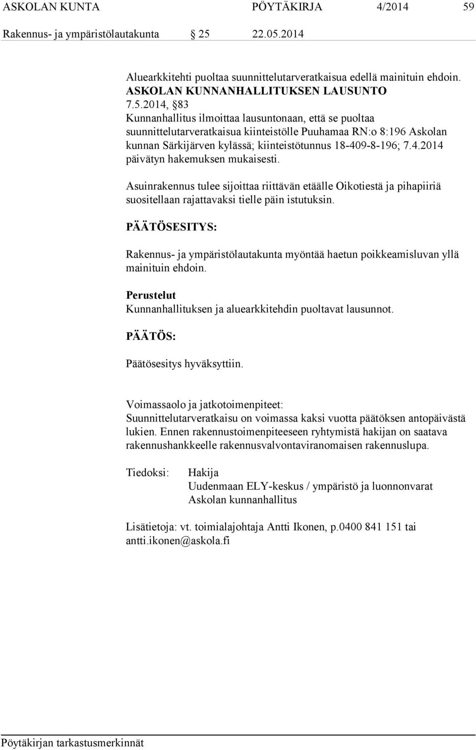 22.05.2014 Aluearkkitehti puoltaa suunnittelutarveratkaisua edellä mainituin ehdoin. ASKOLAN KUNNANHALLITUKSEN LAUSUNTO 7.5.2014, 83 Kunnanhallitus ilmoittaa lausuntonaan, että se puoltaa suunnittelutarveratkaisua kiinteistölle Puuhamaa RN:o 8:196 Askolan kunnan Särkijärven kylässä; kiinteistötunnus 18-409-8-196; 7.