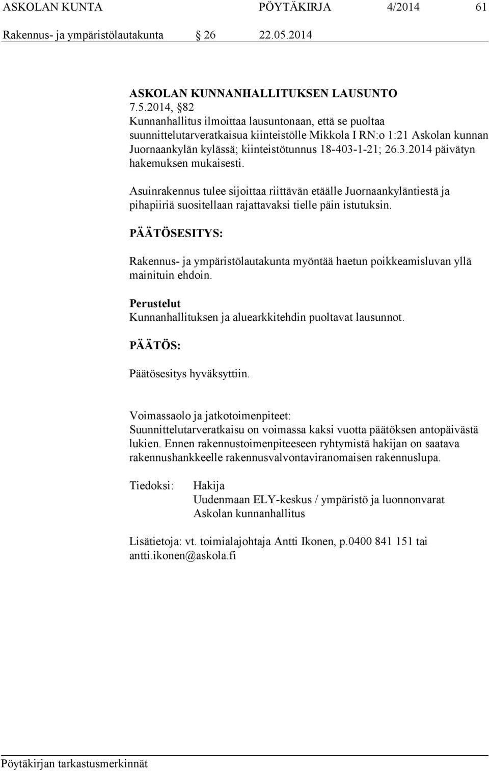 2014, 82 Kunnanhallitus ilmoittaa lausuntonaan, että se puoltaa suunnittelutarveratkaisua kiinteistölle Mikkola I RN:o 1:21 Askolan kunnan Juornaankylän kylässä; kiinteistötunnus 18-403-
