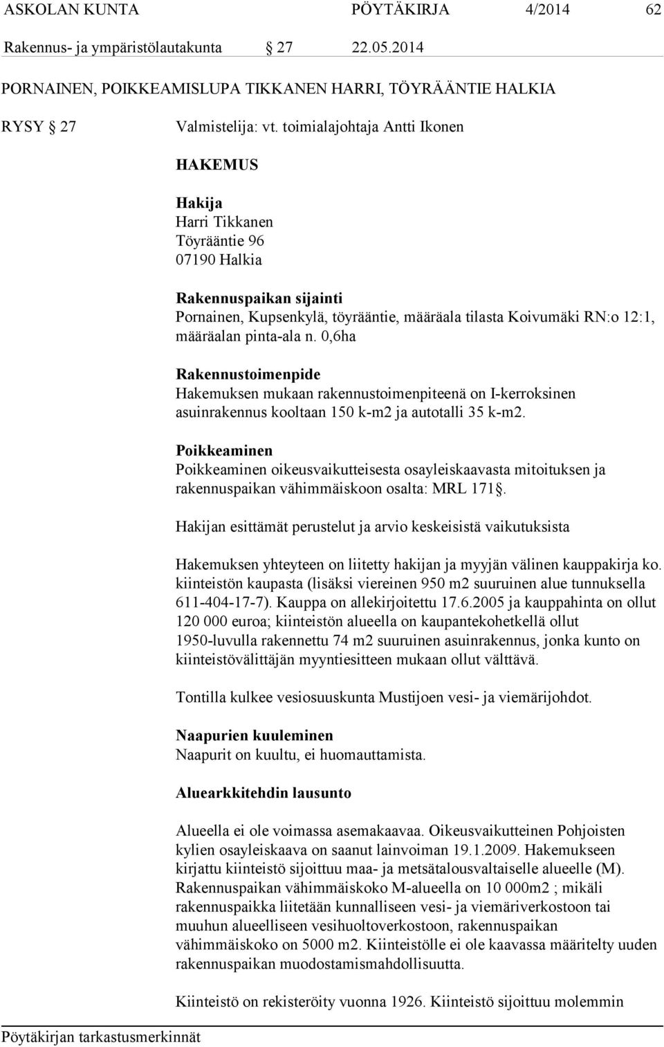 pinta-ala n. 0,6ha Rakennustoimenpide Hakemuksen mukaan rakennustoimenpiteenä on I-kerroksinen asuinrakennus kooltaan 150 k-m2 ja autotalli 35 k-m2.