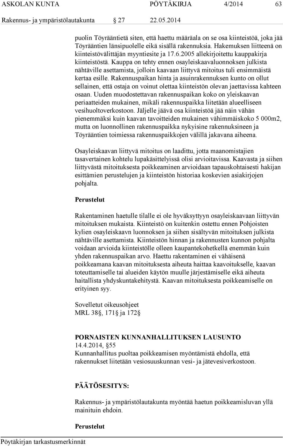 6.2005 allekirjoitettu kauppakirja kiinteistöstä. Kauppa on tehty ennen osayleiskaavaluonnoksen julkista nähtäville asettamista, jolloin kaavaan liittyvä mitoitus tuli ensimmäistä kertaa esille.