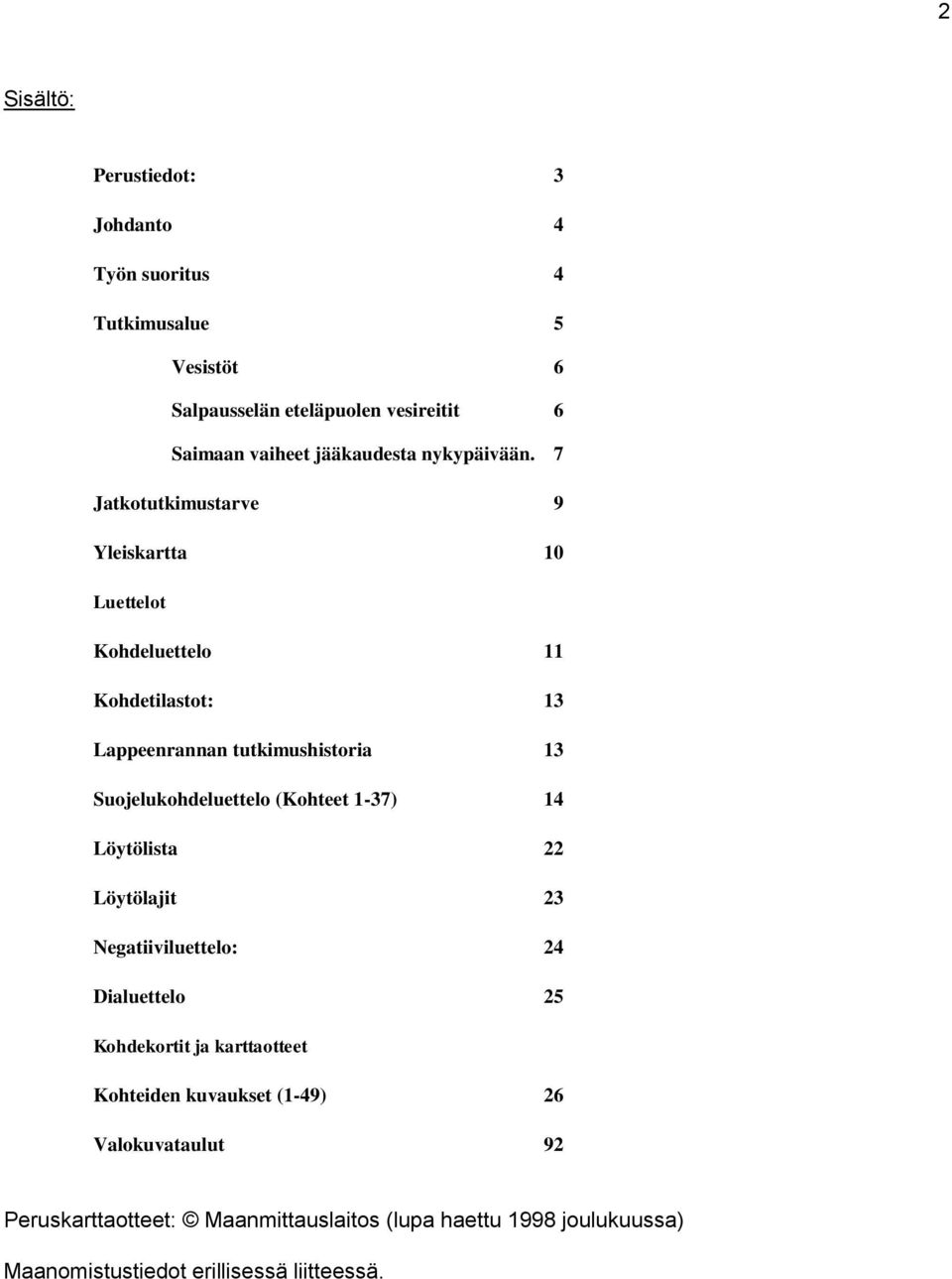 7 Jatkotutkimustarve 9 Yleiskartta 10 Luettelot Kohdeluettelo 11 Kohdetilastot: 13 Lappeenrannan tutkimushistoria 13 Suojelukohdeluettelo