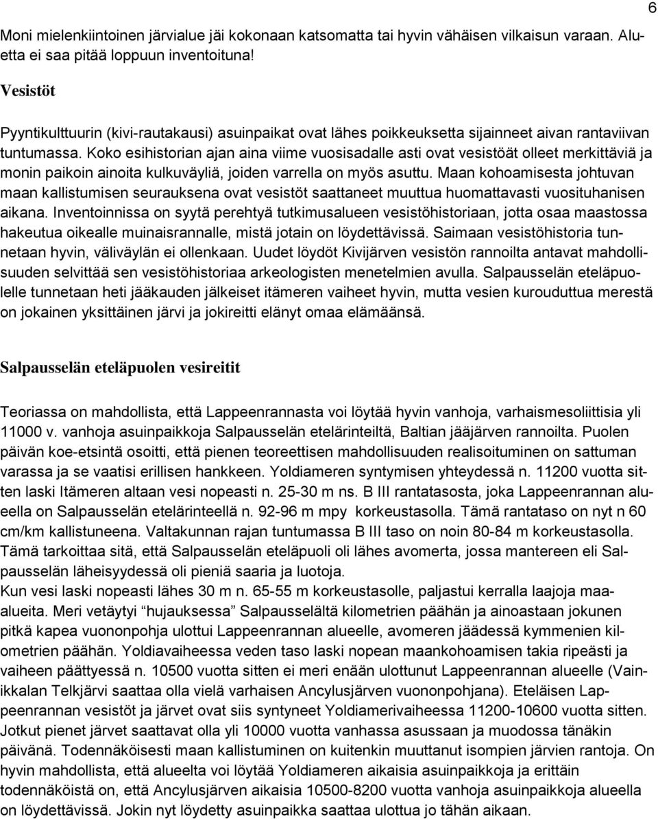 Koko esihistorian ajan aina viime vuosisadalle asti ovat vesistöät olleet merkittäviä ja monin paikoin ainoita kulkuväyliä, joiden varrella on myös asuttu.