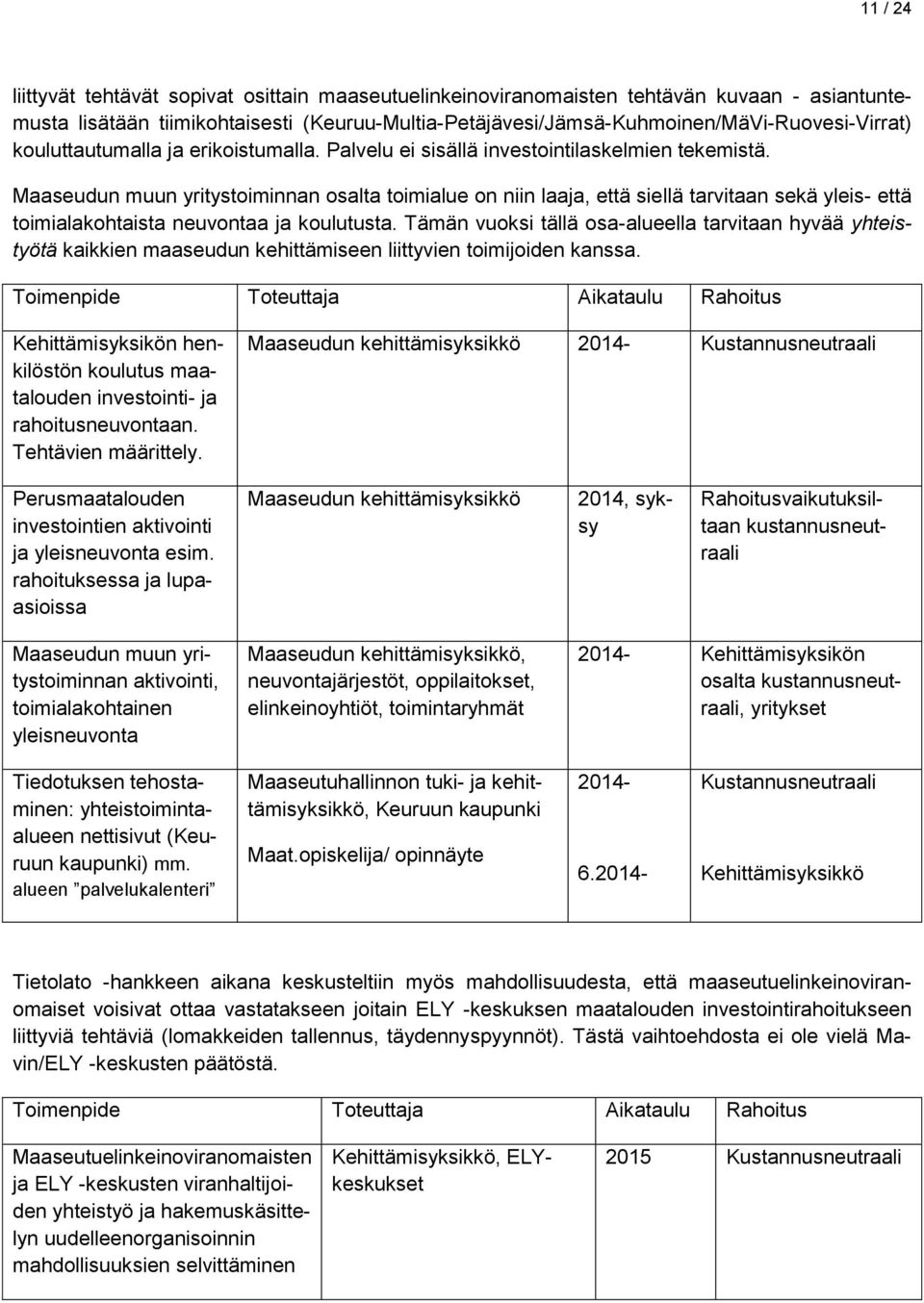 Maaseudun muun yritystoiminnan osalta toimialue on niin laaja, että siellä tarvitaan sekä yleis- että toimialakohtaista neuvontaa ja koulutusta.