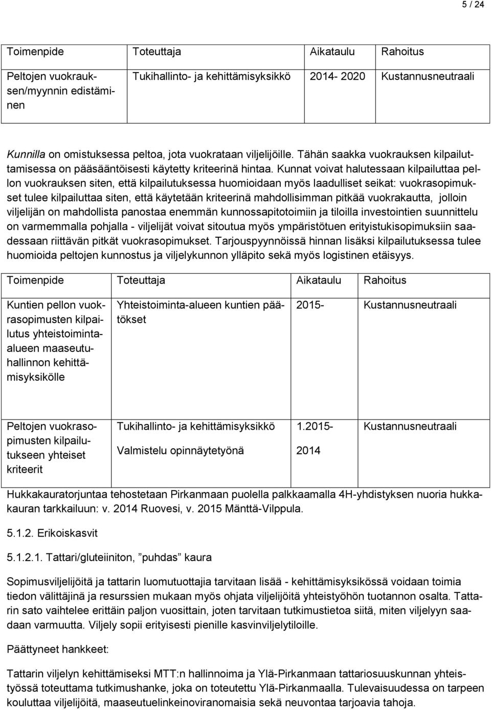 Kunnat voivat halutessaan kilpailuttaa pellon vuokrauksen siten, että kilpailutuksessa huomioidaan myös laadulliset seikat: vuokrasopimukset tulee kilpailuttaa siten, että käytetään kriteerinä