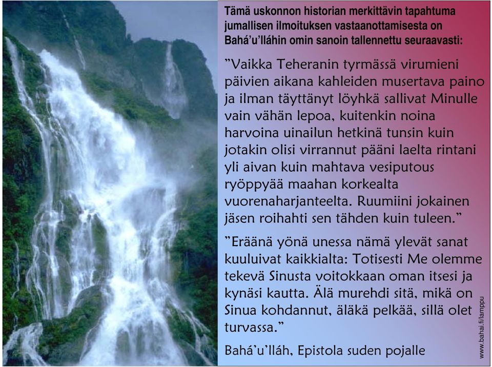 rintani yli aivan kuin mahtava vesiputous ryöppyää maahan korkealta vuorenaharjanteelta. Ruumiini jokainen jäsen roihahti sen tähden kuin tuleen.