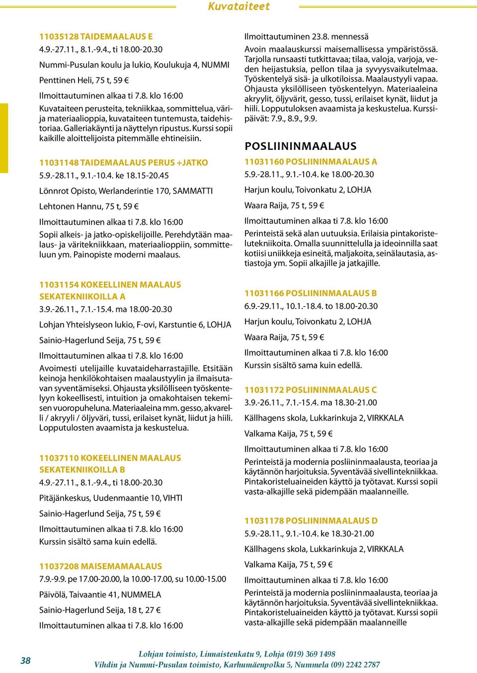 Galleriakäynti ja näyttelyn ripustus. Kurssi sopii kaikille aloittelijoista pitemmälle ehtineisiin. 11031148 TAIDEMAALAUS PERUS +JATKO 5.9.-28.11., 9.1.-10.4. ke 18.15-20.