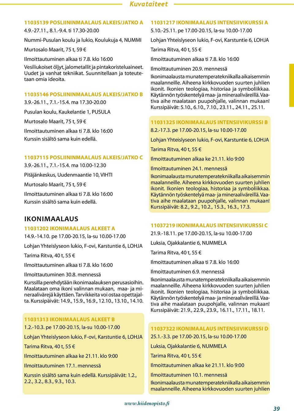 Suunnitellaan ja toteutetaan omia ideoita. 11035146 POSLIININMAALAUS ALKEIS/JATKO b 3.9.-26.11., 7.1.-15.4. ma 17.30-20.