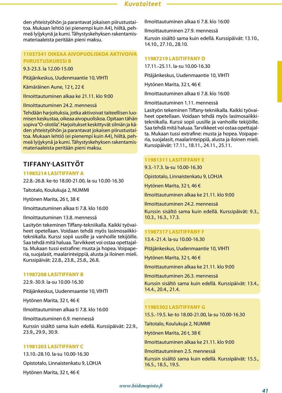Opitaan tähän sopiva O-olotila. Harjoitukset keskittyvät silmän ja kä tiffany-lasityöt 11985214 LASITIFFANY a 22.8.-26.8. ke-to 18.00-21.00, la-su 10.00-16.