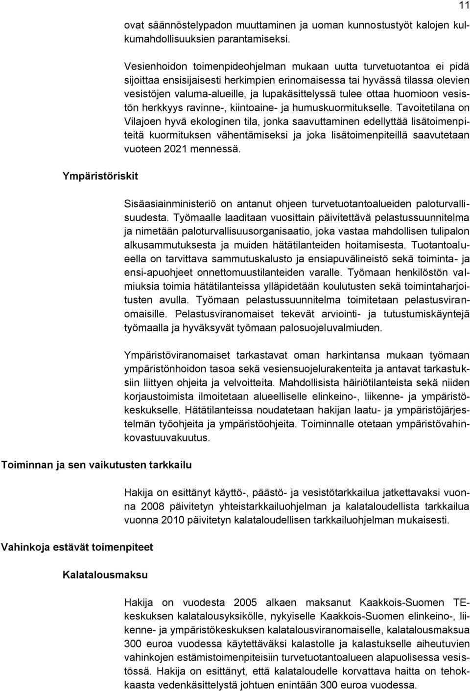 Vesienhoidon toimenpideohjelman mukaan uutta turvetuotantoa ei pidä sijoittaa ensisijaisesti herkimpien erinomaisessa tai hyvässä tilassa olevien vesistöjen valuma-alueille, ja lupakäsittelyssä tulee