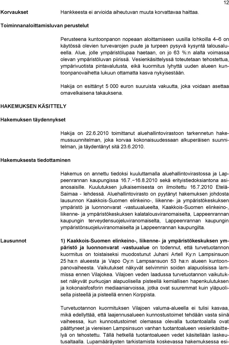 turvevarojen puute ja turpeen pysyvä kysyntä talousalueella. Alue, jolle ympäristölupaa haetaan, on jo 63 %:n alalta voimassa olevan ympäristöluvan piirissä.