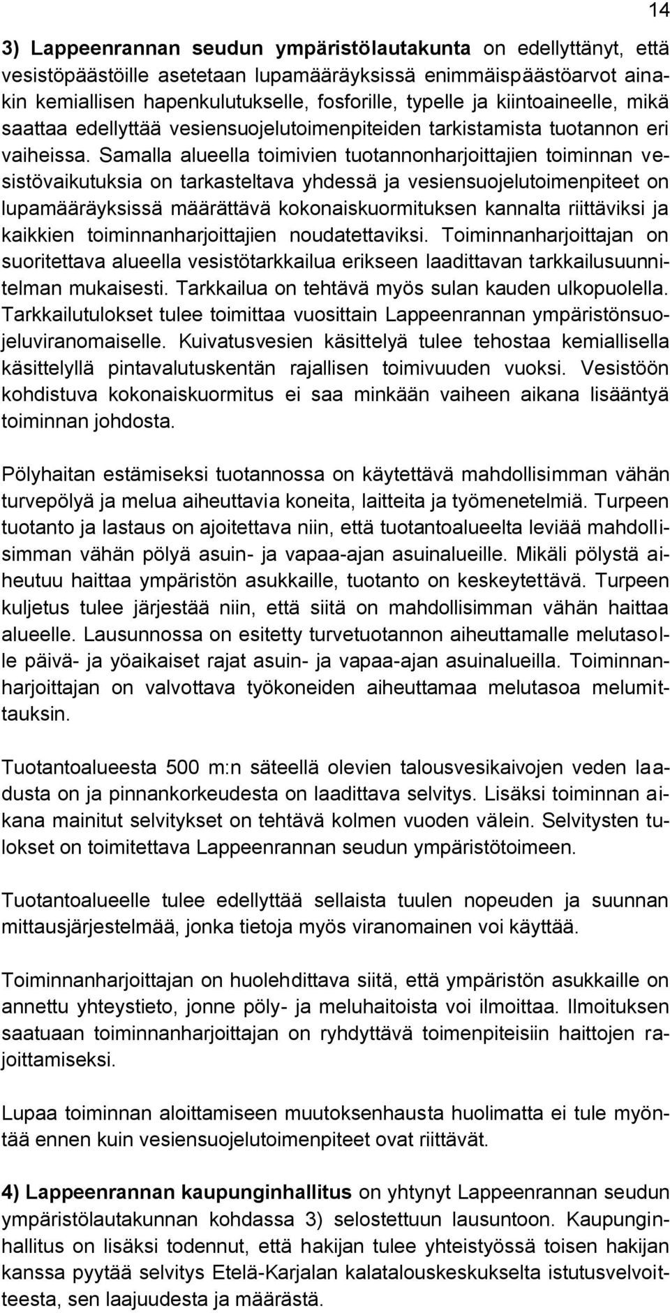 Samalla alueella toimivien tuotannonharjoittajien toiminnan vesistövaikutuksia on tarkasteltava yhdessä ja vesiensuojelutoimenpiteet on lupamääräyksissä määrättävä kokonaiskuormituksen kannalta