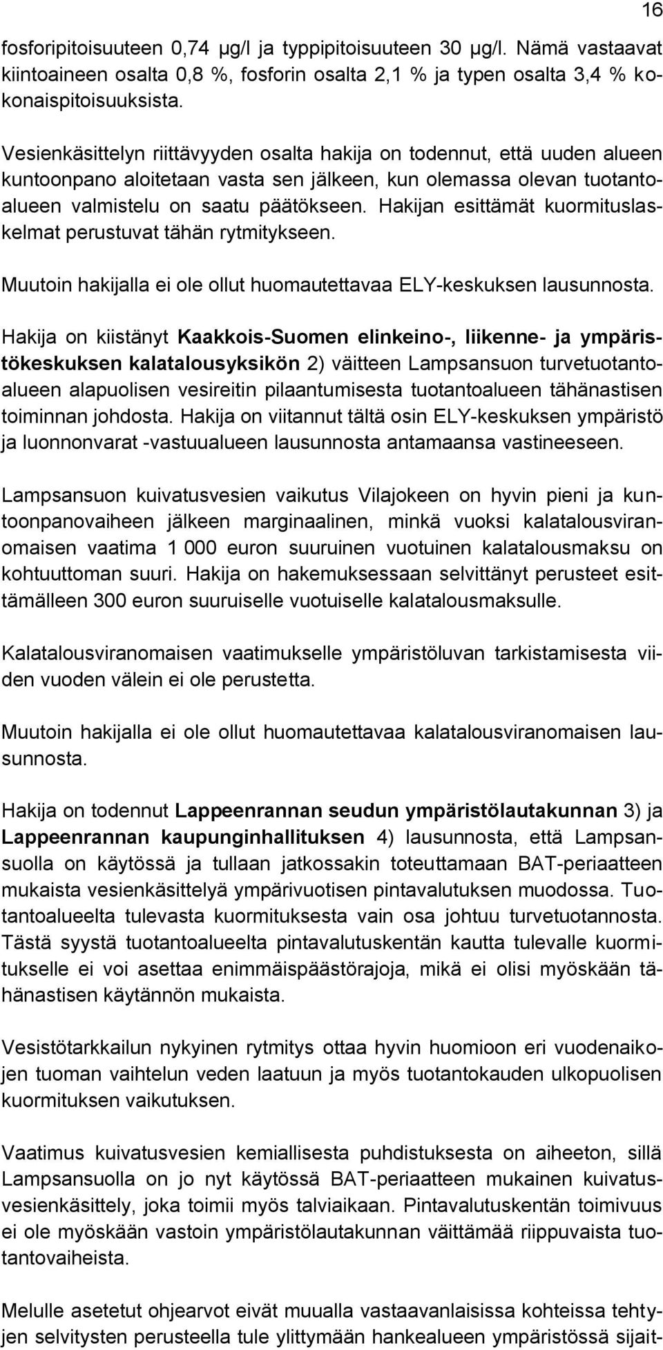 Hakijan esittämät kuormituslaskelmat perustuvat tähän rytmitykseen. Muutoin hakijalla ei ole ollut huomautettavaa ELY-keskuksen lausunnosta.