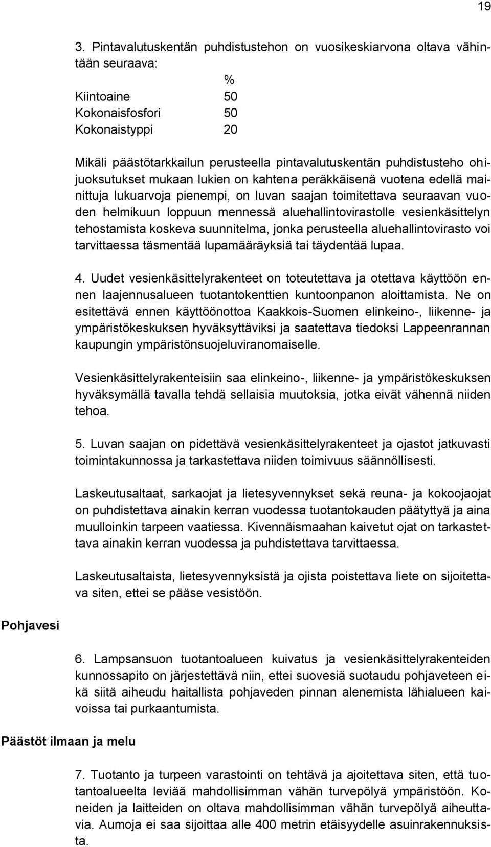 aluehallintovirastolle vesienkäsittelyn tehostamista koskeva suunnitelma, jonka perusteella aluehallintovirasto voi tarvittaessa täsmentää lupamääräyksiä tai täydentää lupaa. 4.