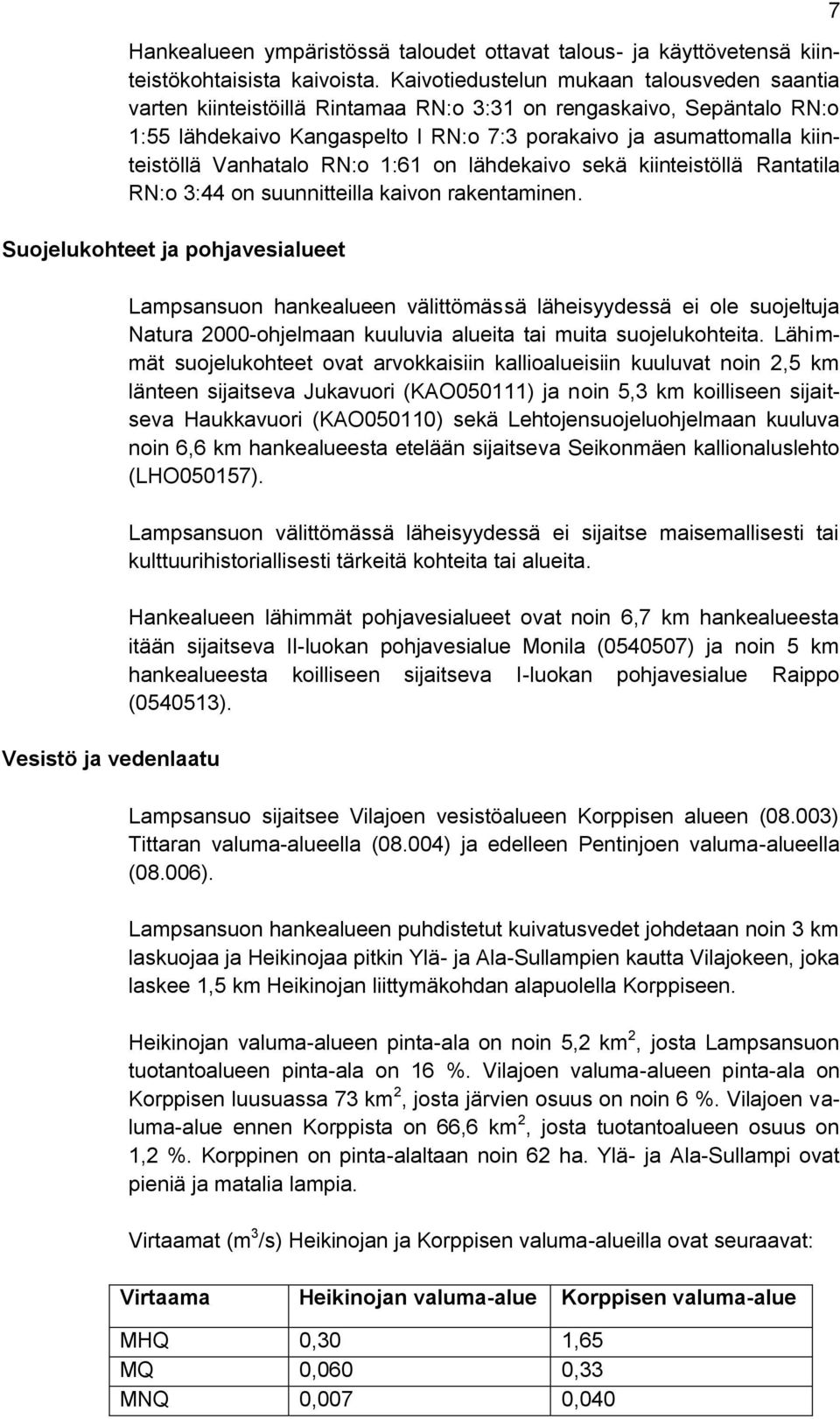 Vanhatalo RN:o 1:61 on lähdekaivo sekä kiinteistöllä Rantatila RN:o 3:44 on suunnitteilla kaivon rakentaminen.